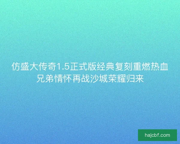 仿盛大传奇1.5正式版经典复刻重燃热血兄弟情怀再战沙城荣耀归来